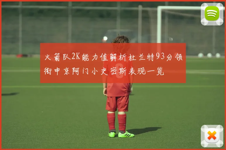 火箭队2K能力值解析杜兰特93分领衔申京阿门小史密斯表现一览